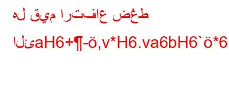 هل قيم ارتفاع ضغط الئaH6+-,v*H6.va6bH6`*6),H6)a6,a'